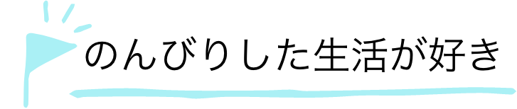 のんびりした生活が好き
