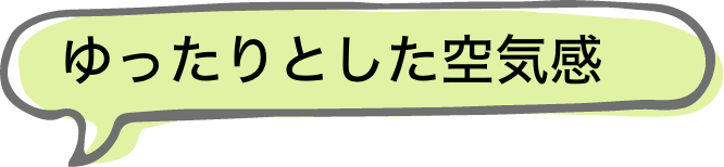 ゆったりとした空気感